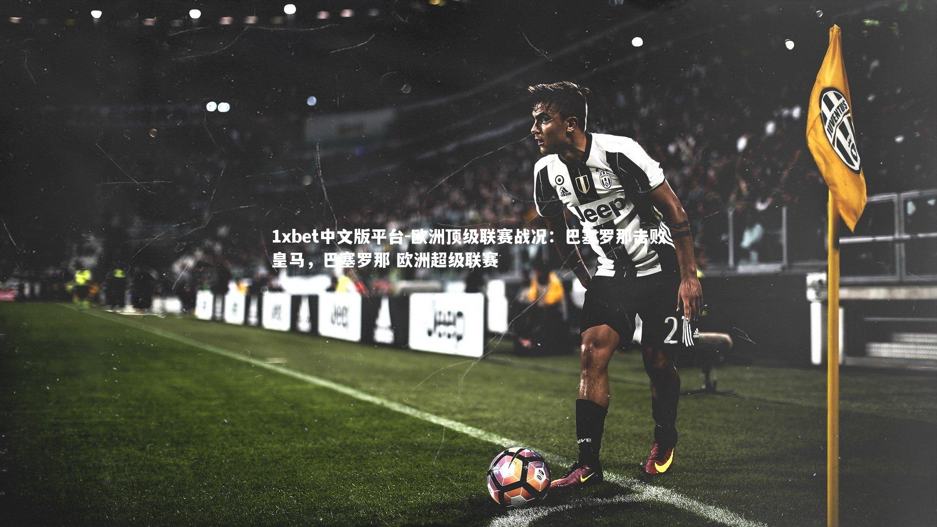 1xbet中文版平台-欧洲顶级联赛战况：巴塞罗那击败皇马，巴塞罗那 欧洲超级联赛