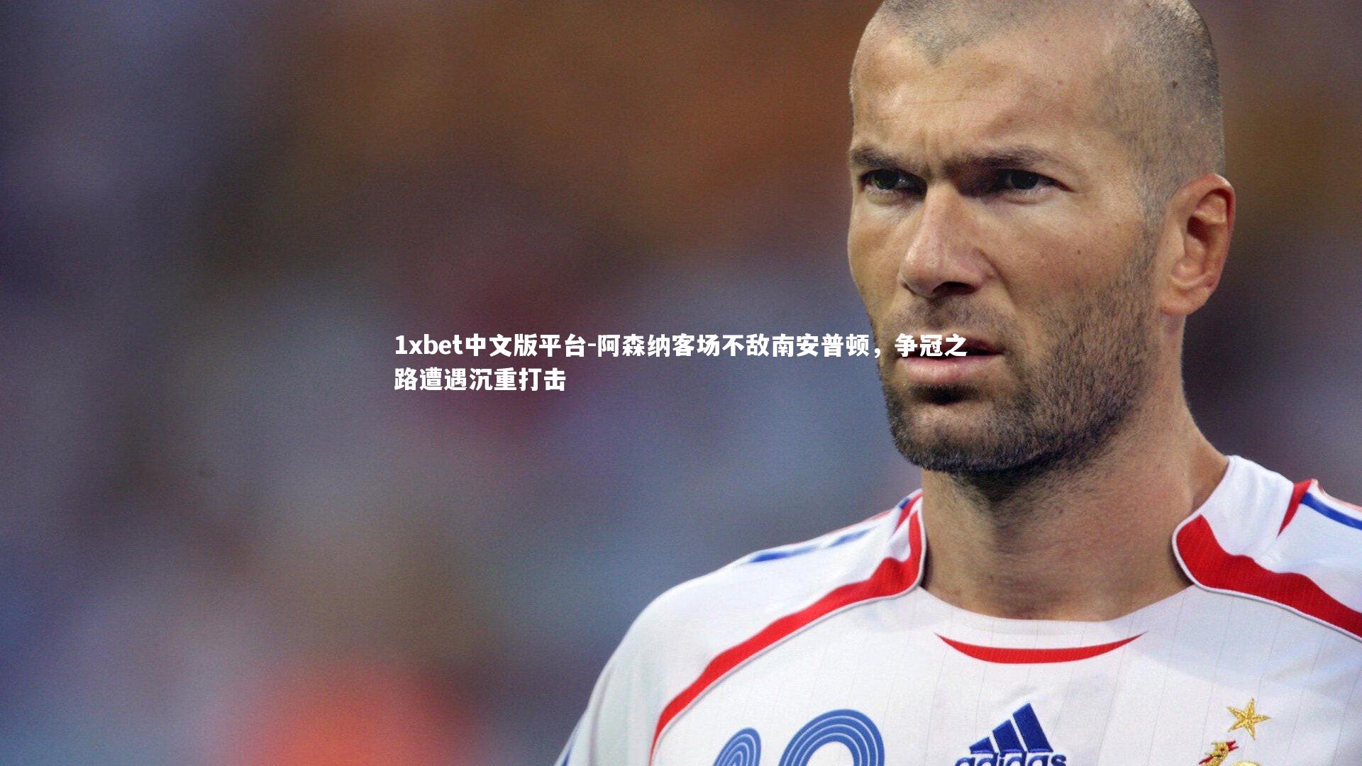 阿森纳客场不敌南安普顿，争冠之路遭遇沉重打击