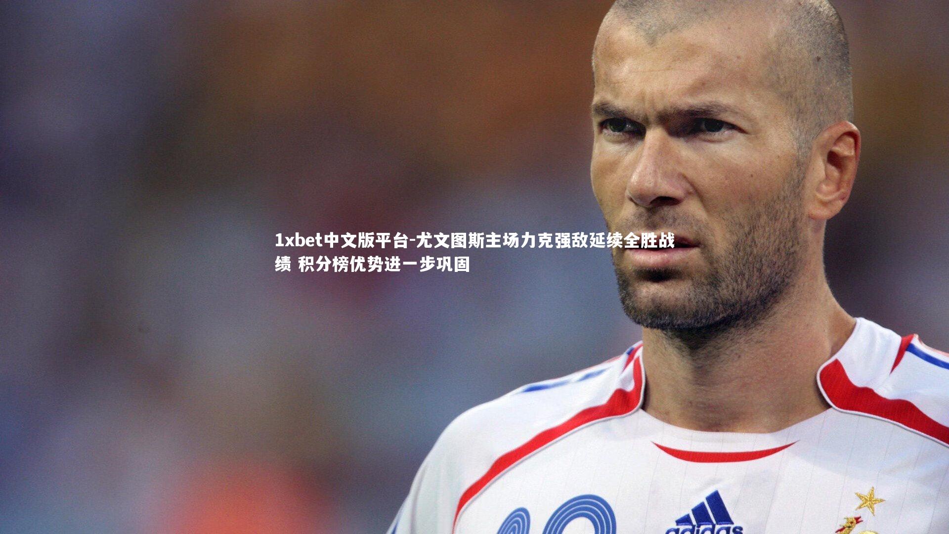 尤文图斯主场力克强敌延续全胜战绩 积分榜优势进一步巩固