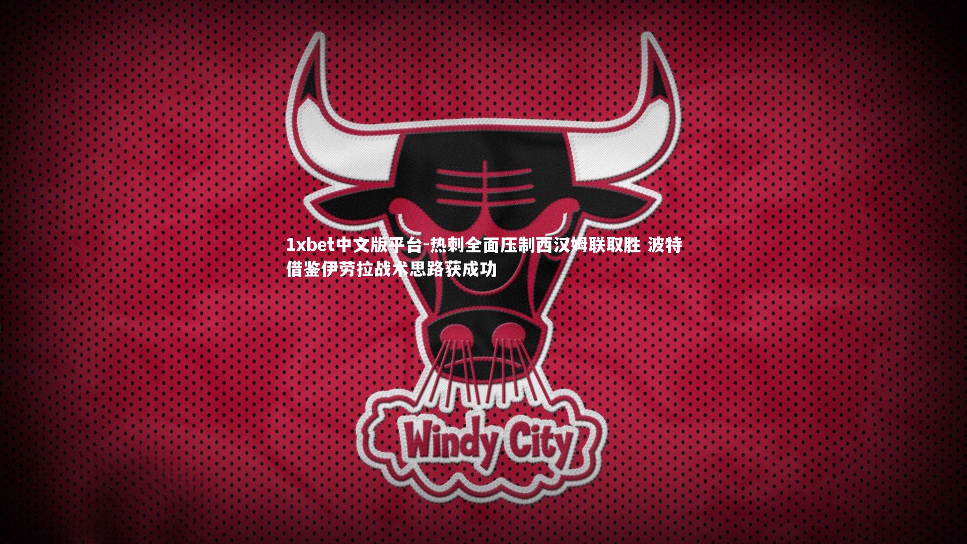 热刺全面压制西汉姆联取胜 波特借鉴伊劳拉战术思路获成功